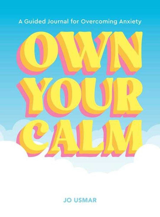 Own Your Calm: A Guided Journal For Overcoming Anxiety